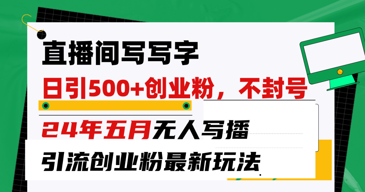 （10350期）直播间写写字日引300+创业粉，24年五月无人写播引流不封号最新玩法-87副业网