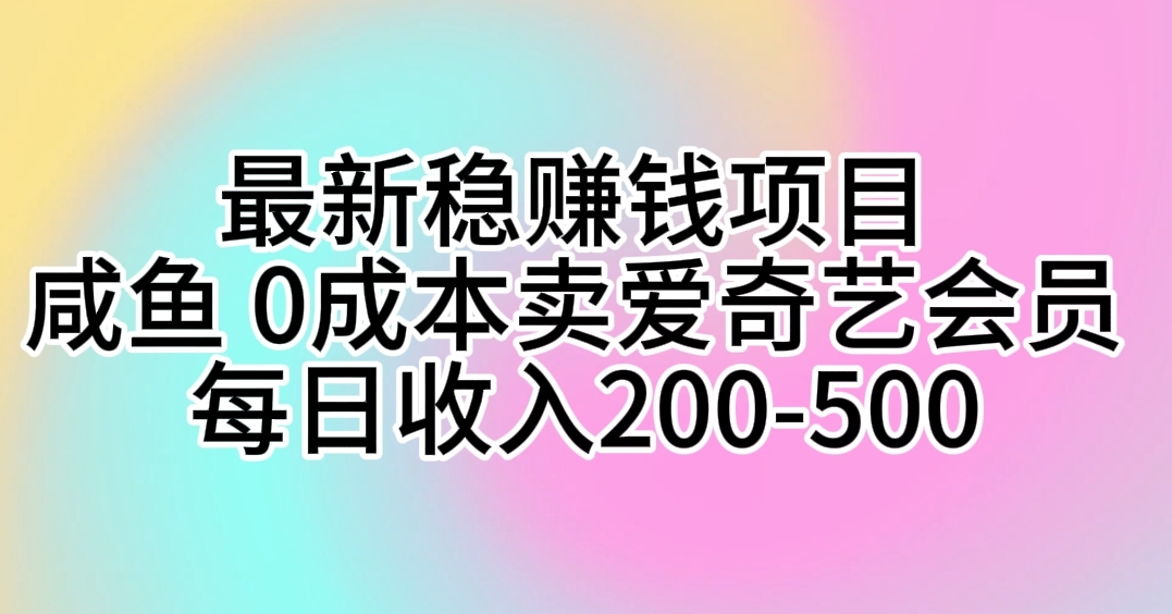 （10369期）最新稳赚钱项目 咸鱼 0成本卖爱奇艺会员 每日收入200-500-87副业网