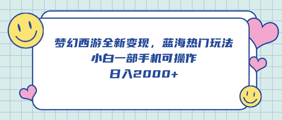 （10367期）梦幻西游全新变现，蓝海热门玩法，小白一部手机可操作，日入2000+-87副业网