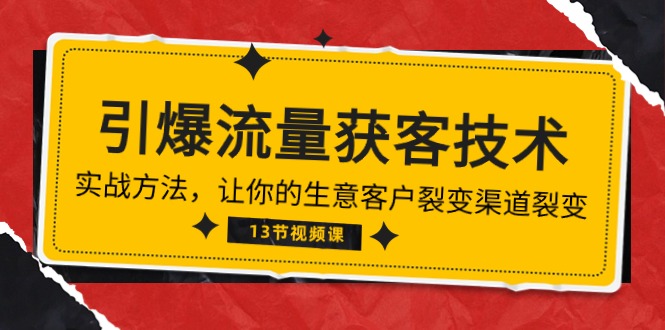 （10276期）《引爆流量 获客技术》实战方法，让你的生意客户裂变渠道裂变（13节）-87副业网