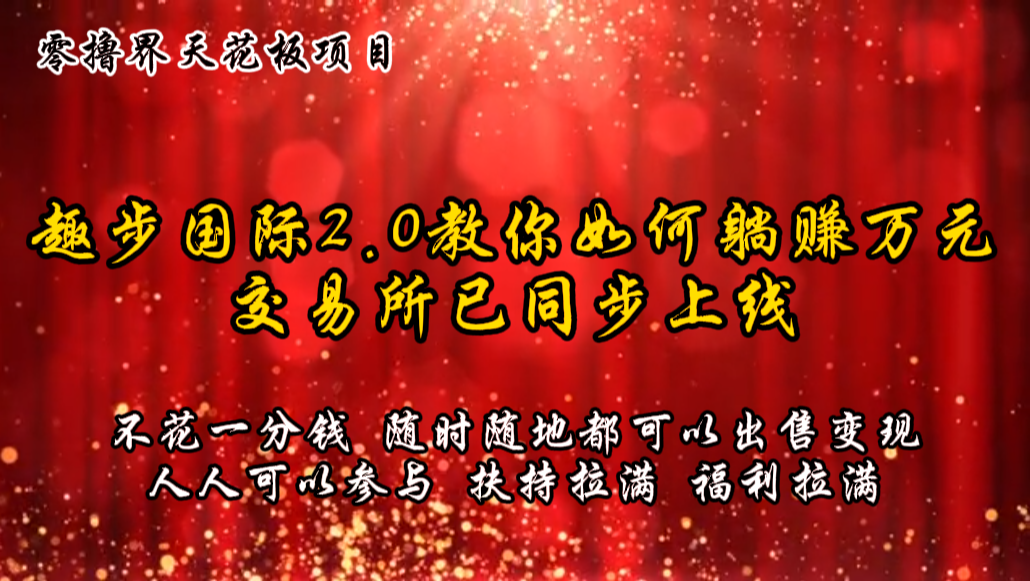 零撸天花板，不花一分钱，趣步2.0教你如何躺赚万元，交易所现已同步上线-87副业网