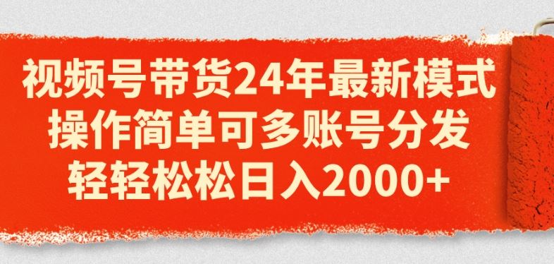 视频号带货24年最新模式，操作简单可多账号分发，轻轻松松日入2k【揭秘】-87副业网