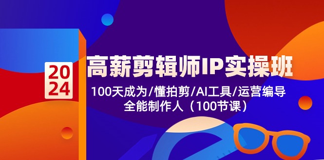 （10783期）高薪-剪辑师IP实操班-第2期，100天成为懂拍剪/AI工具/运营编导/全能制作人-87副业网