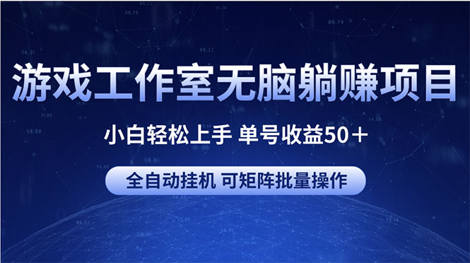 （10783期）游戏工作室无脑躺赚项目 小白轻松上手 单号收益50＋ 可矩阵批量操作-87副业网