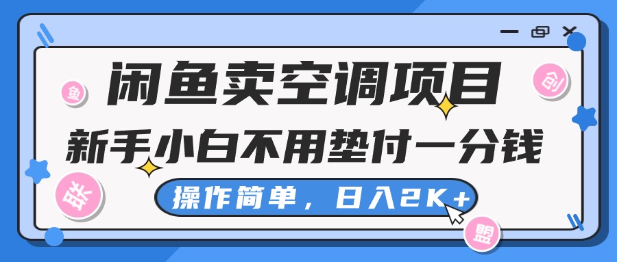 （10961期）闲鱼卖空调项目，新手小白一分钱都不用垫付，操作极其简单，日入2K+-87副业网