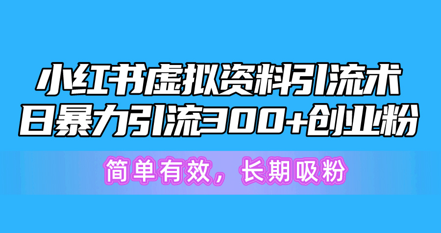 （10941期）小红书虚拟资料引流术，日暴力引流300+创业粉，简单有效，长期吸粉-87副业网