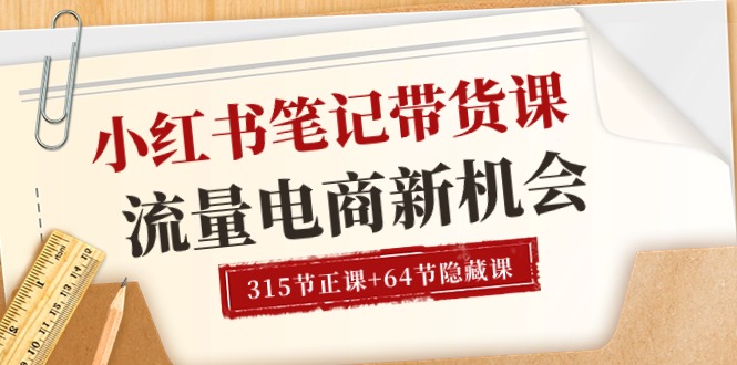 （10940期）小红书-笔记带货课【6月更新】流量 电商新机会 315节正课+64节隐藏课-87副业网