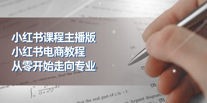 （11021期）小红书课程主播版，小红书电商教程，从零开始走向专业（23节）-87副业网