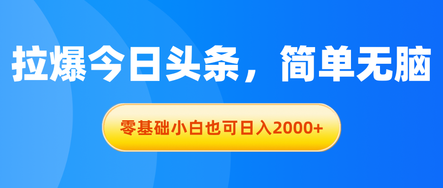 （11077期）拉爆今日头条，简单无脑，零基础小白也可日入2000+-87副业网