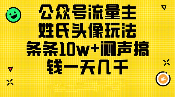 （11067期）公众号流量主，姓氏头像玩法，条条10w+闷声搞钱一天几千，详细教程-87副业网