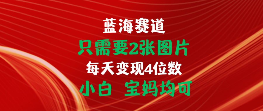 （11047期）只需要2张图片 每天变现4位数 小白 宝妈均可-87副业网