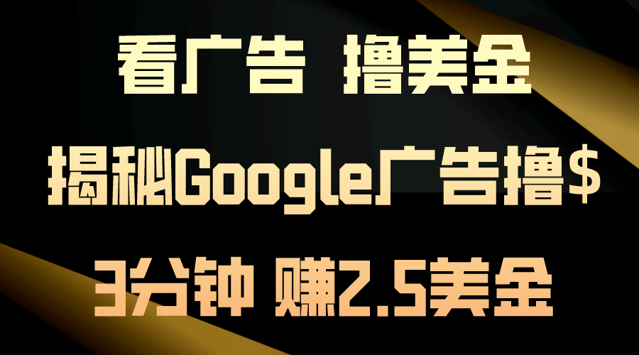 （10912期）看广告，撸美金！3分钟赚2.5美金！日入200美金不是梦！揭秘Google广告…-87副业网