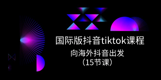 （10891期）国际版 抖音tiktok实战课程，向海外抖音出发（15节课）-87副业网