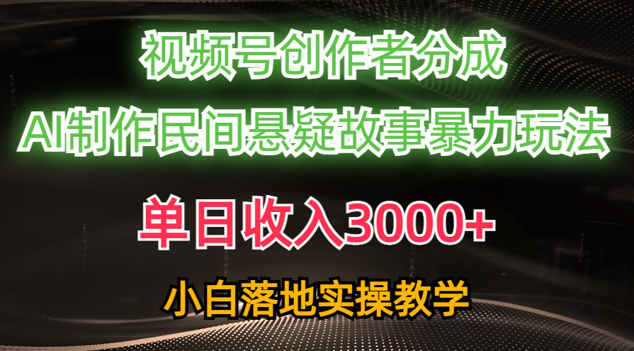 （10853期）单日收入3000+，视频号创作者分成，AI创作民间悬疑故事，条条爆流，小白-87副业网