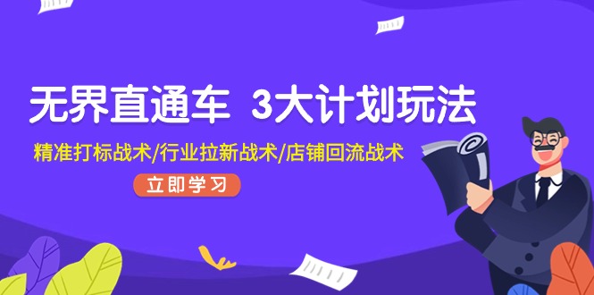 （11304期）无界直通车 3大计划玩法，精准打标战术/行业拉新战术/店铺回流战术-87副业网