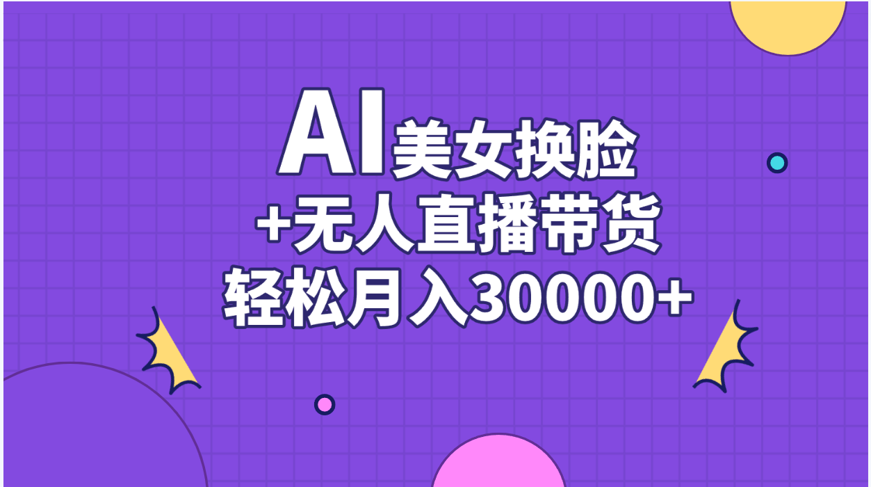 （11098期）AI美女换脸视频结合无人直播带货，随便月入30000+-87副业网