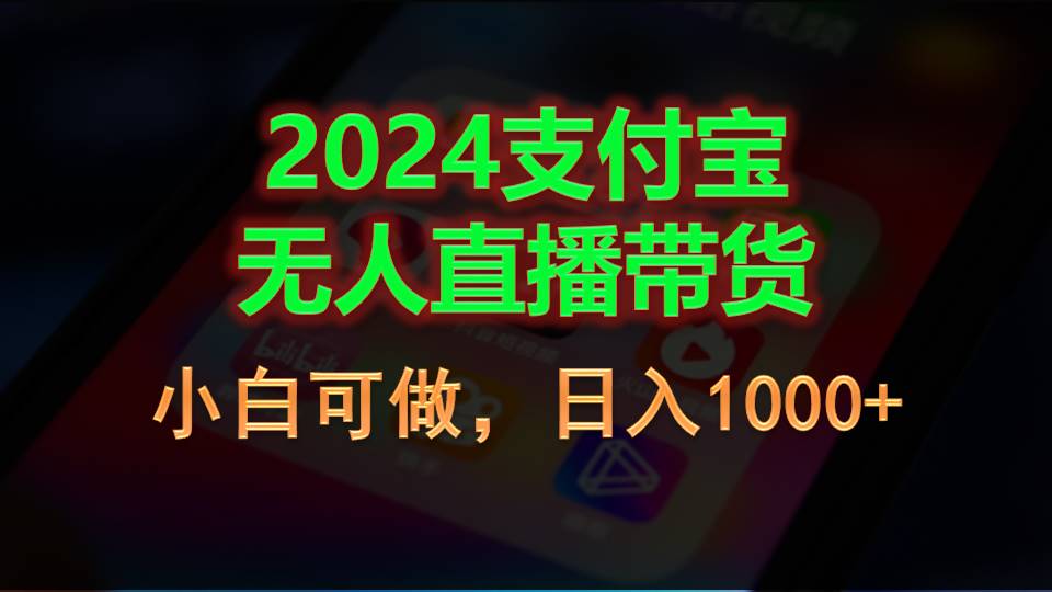 （11096期）2024支付宝无人直播带货，小白可做，日入1000+-87副业网