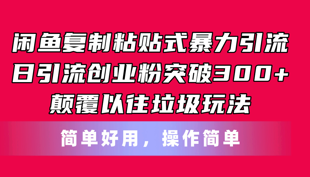 （11119期）闲鱼复制粘贴式暴力引流，日引流突破300+，颠覆以往垃圾玩法，简单好用-87副业网