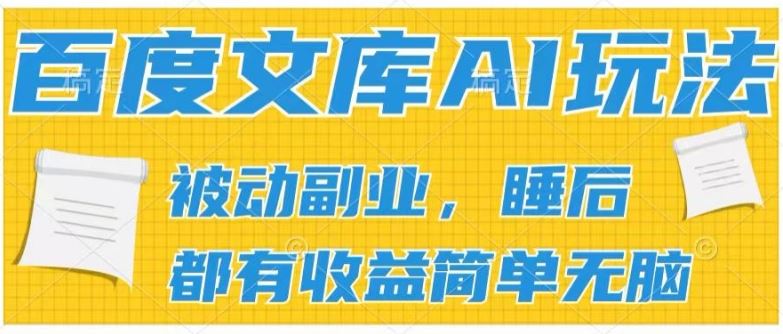 2024百度文库AI玩法，无脑操作可批量发大，实现被动副业收入，管道化收益【揭秘】-87副业网