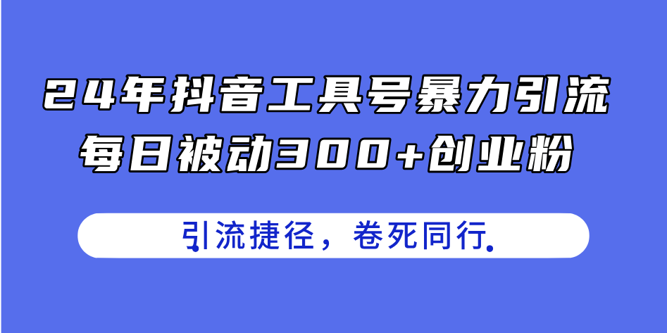 （11354期）24年抖音工具号暴力引流，每日被动300+创业粉，创业粉捷径，卷死同行-87副业网