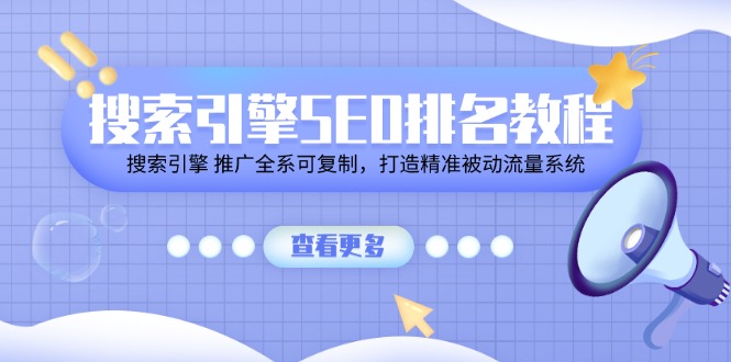 （11351期）搜索引擎SEO排名教程「搜索引擎 推广全系可复制，打造精准被动流量系统」-87副业网