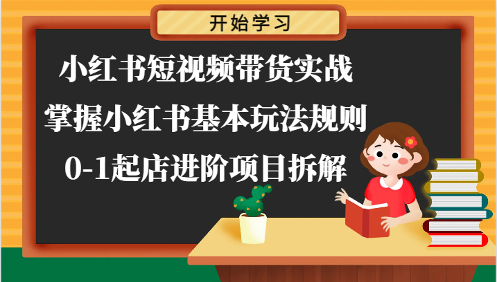 小红书短视频带货实战-掌握小红书基本玩法规则，0-1起店进阶项目拆解-87副业网