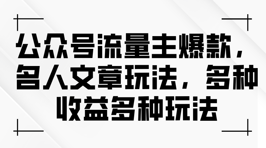 （11404期）公众号流量主爆款，名人文章玩法，多种收益多种玩法-87副业网