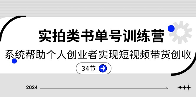 2024实拍类书单号训练营：系统帮助个人创业者实现短视频带货创收（34节）-87副业网