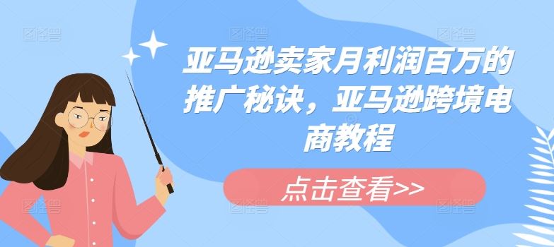 亚马逊卖家月利润百万的推广秘诀，亚马逊跨境电商教程-87副业网