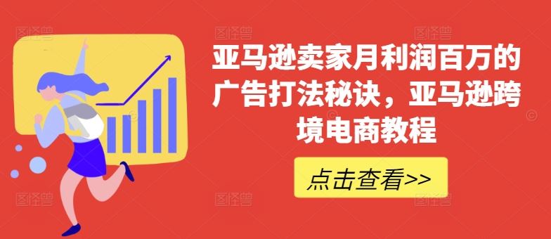 亚马逊卖家月利润百万的广告打法秘诀，亚马逊跨境电商教程-87副业网