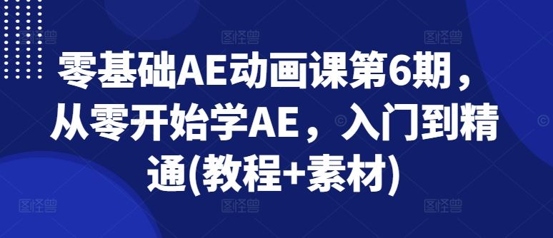 零基础AE动画课第6期，从零开始学AE，入门到精通(教程+素材)-87副业网