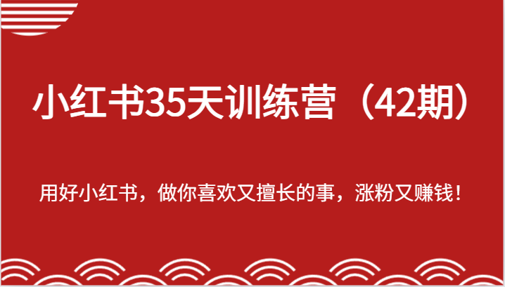 小红书35天训练营（42期）-用好小红书，做你喜欢又擅长的事，涨粉又赚钱！-87副业网