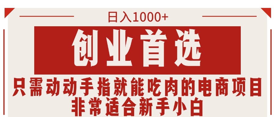 （11488期）只需动动手指就能吃肉的电商项目，日入1000+，创业首选，非常适合新手小白-87副业网