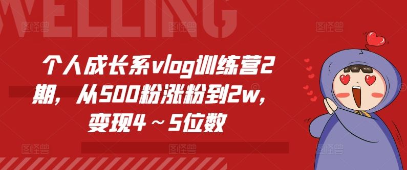 个人成长系vlog训练营2期，从500粉涨粉到2w，变现4～5位数-87副业网