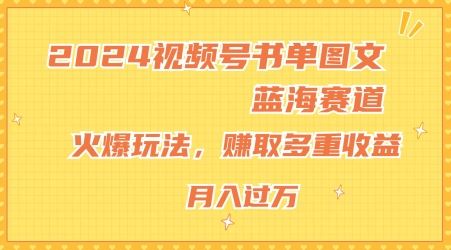 2024视频号书单图文蓝海赛道，火爆玩法，赚取多重收益，小白轻松上手，月入上万【揭秘】-87副业网