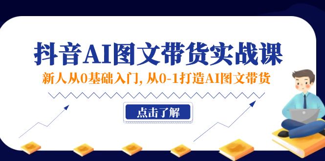 （11567期）新人从0基础入门，抖音-AI图文带货实战课，从0-1打造AI图文带货-87副业网