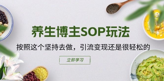 养生博主SOP玩法，按照这个坚持去做，引流变现还是很轻松的-87副业网