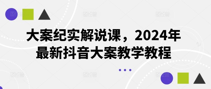 大案纪实解说课，2024年最新抖音大案教学教程-87副业网