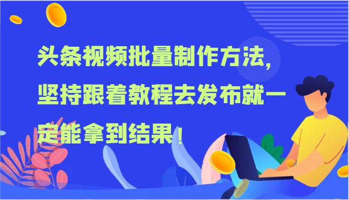 头条视频批量制作方法，坚持跟着教程去发布就一定能拿到结果！-87副业网