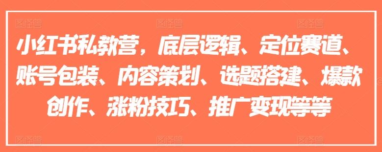 小红书私教营，底层逻辑、定位赛道、账号包装、内容策划、选题搭建、爆款创作、涨粉技巧、推广变现等等-87副业网