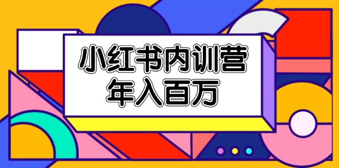 小红书内训营，底层逻辑/定位赛道/账号包装/内容策划/爆款创作/年入百万-87副业网