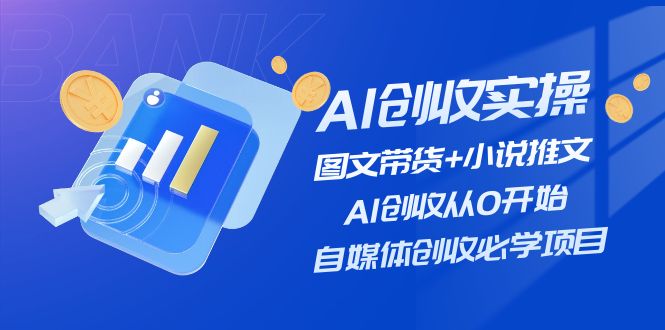 （11638期）AI创收实操—图文带货+小说推文，AI创收从0开始，自媒体创收必学项目-87副业网