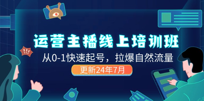 （11672期）2024运营 主播线上培训班，从0-1快速起号，拉爆自然流量 (更新24年7月)-87副业网