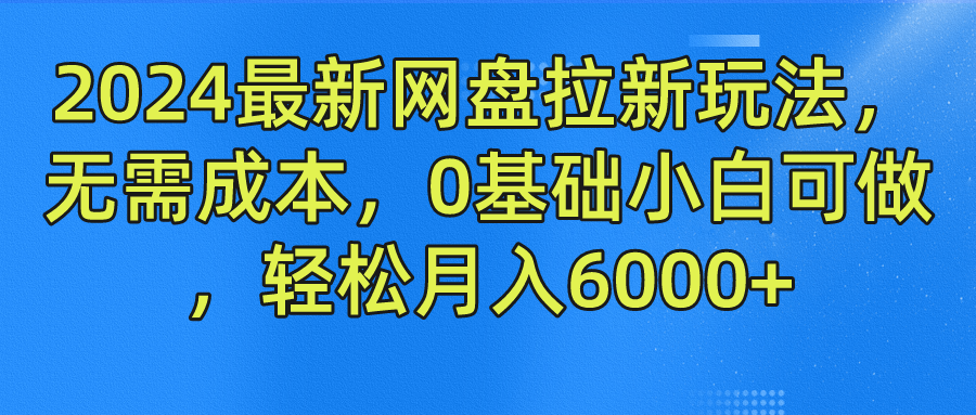 2024最新网盘拉新玩法，无需成本，0基础小白可做，轻松月入6000+-87副业网