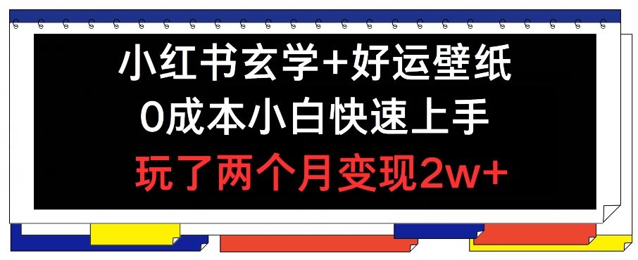 小红书玄学+好运壁纸玩法，0成本小白快速上手，玩了两个月变现2w+ 【揭秘】-87副业网