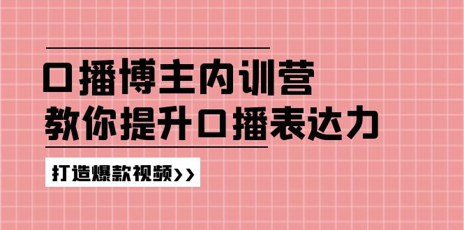 （11728期）口播博主内训营：百万粉丝博主教你提升口播表达力，打造爆款视频-87副业网