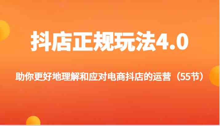 抖店正规玩法4.0-助你更好地理解和应对电商抖店的运营（55节）-87副业网