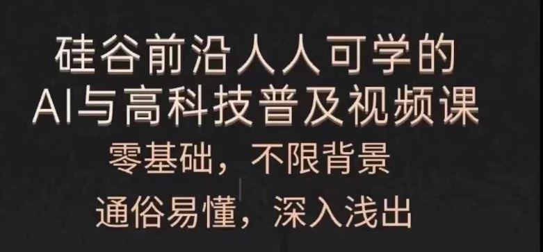 人人可学的AI与高科技普及视频课，零基础，通俗易懂，深入浅出-87副业网