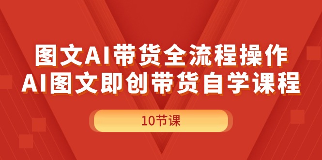 （11758期）图文AI带货全流程操作，AI图文即创带货自学课程-87副业网