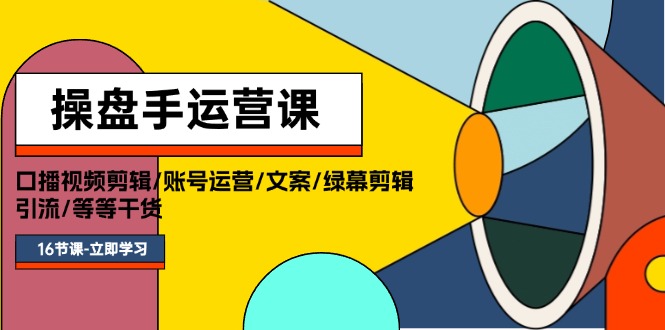 （11803期）操盘手运营课程：口播视频剪辑/账号运营/文案/绿幕剪辑/引流/干货/16节-87副业网